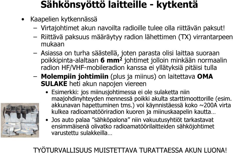 radion HF/VHF-mobileradion kanssa ei yllätyksiä pitäisi tulla Molempiin johtimiin (plus ja miinus) on laitettava OMA SULAKE heti akun napojen viereen Esimerkki: jos miinusjohtimessa ei ole sulaketta