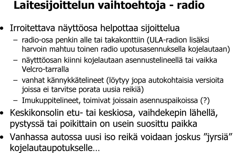 (löytyy jopa autokohtaisia versioita joissa ei tarvitse porata uusia reikiä) Imukuppitelineet, toimivat joissain asennuspaikoissa (?