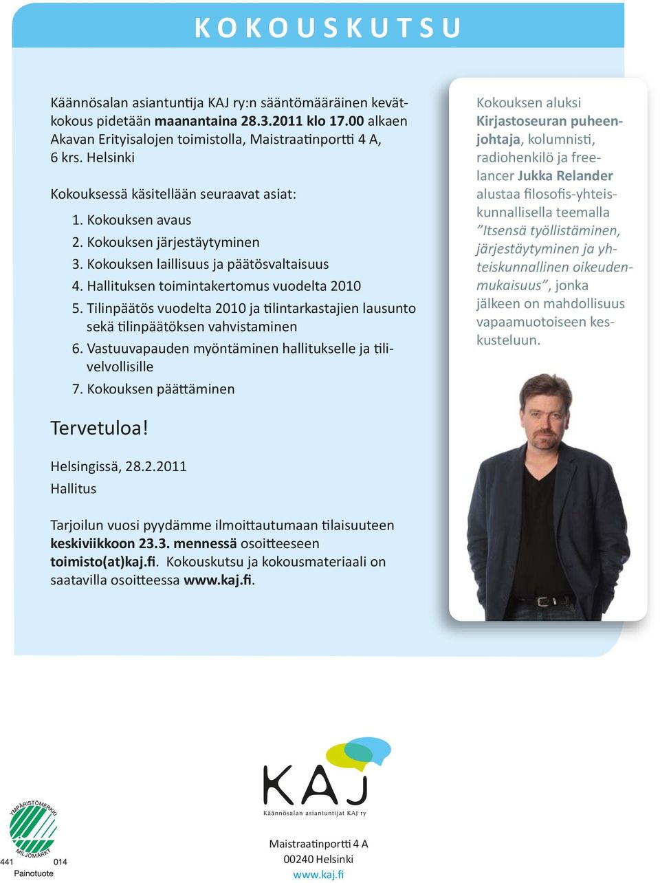 Tilinpäätös vuodelta 2010 ja tilintarkastajien lausunto sekä tilinpäätöksen vahvistaminen 6. Vastuuvapauden myöntäminen hallitukselle ja tili velvollisille 7.