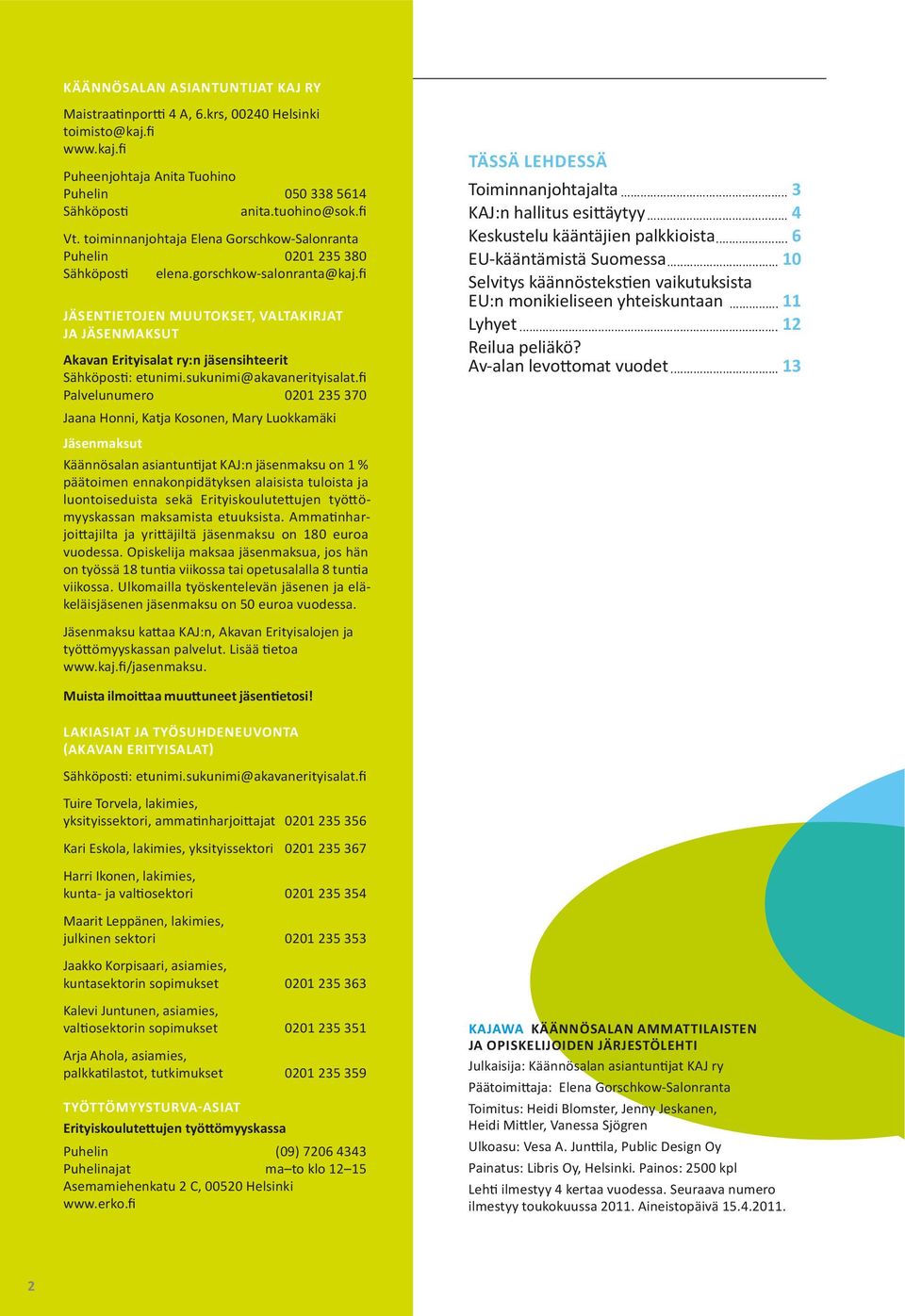 fi JÄSENTIETOJEN MUUTOKSET, VALTAKIRJAT JA JÄSENMAKSUT Akavan Erityisalat ry:n jäsensihteerit Sähköposti: etunimi.sukunimi@akavanerityisalat.