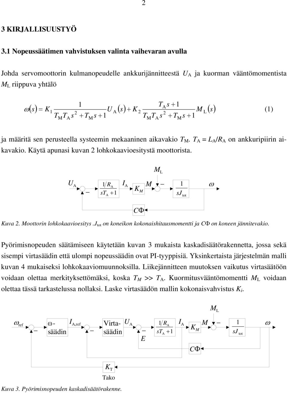 T T s + T s + T T s + T s + ja määritä sen perusteella systeemin mekaaninen aikavakio T. T = L /R on ankkuripiirin aikavakio. äytä apunasi kuvan 2 lohkokaavioesitystä moottorista.