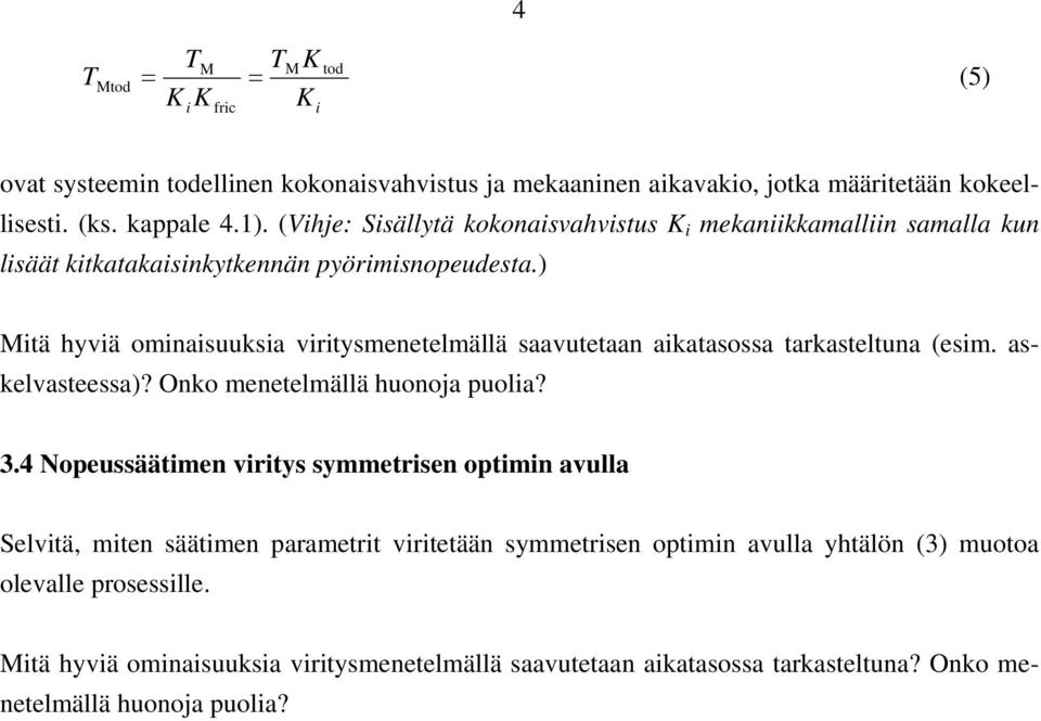 4 Nopeussäätimen viritys symmetrisen optimin avulla Selvitä, miten säätimen parametrit viritetään symmetrisen optimin avulla yhtälön (3) muotoa olevalle prosessille.