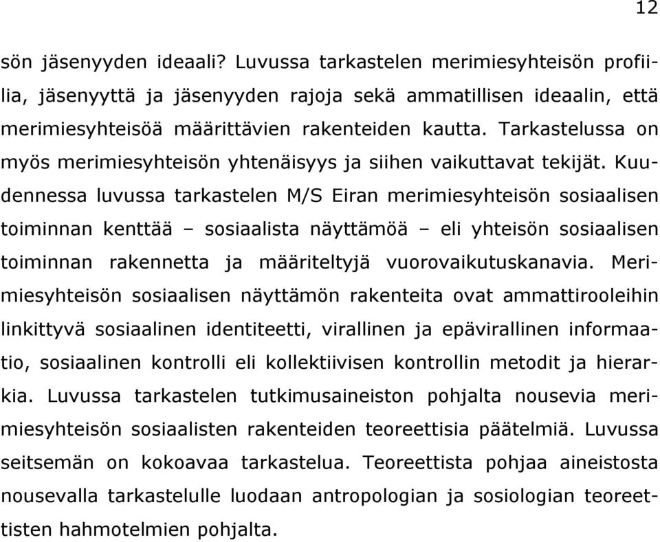 Kuudennessa luvussa tarkastelen M/S Eiran merimiesyhteisön sosiaalisen toiminnan kenttää sosiaalista näyttämöä eli yhteisön sosiaalisen toiminnan rakennetta ja määriteltyjä vuorovaikutuskanavia.