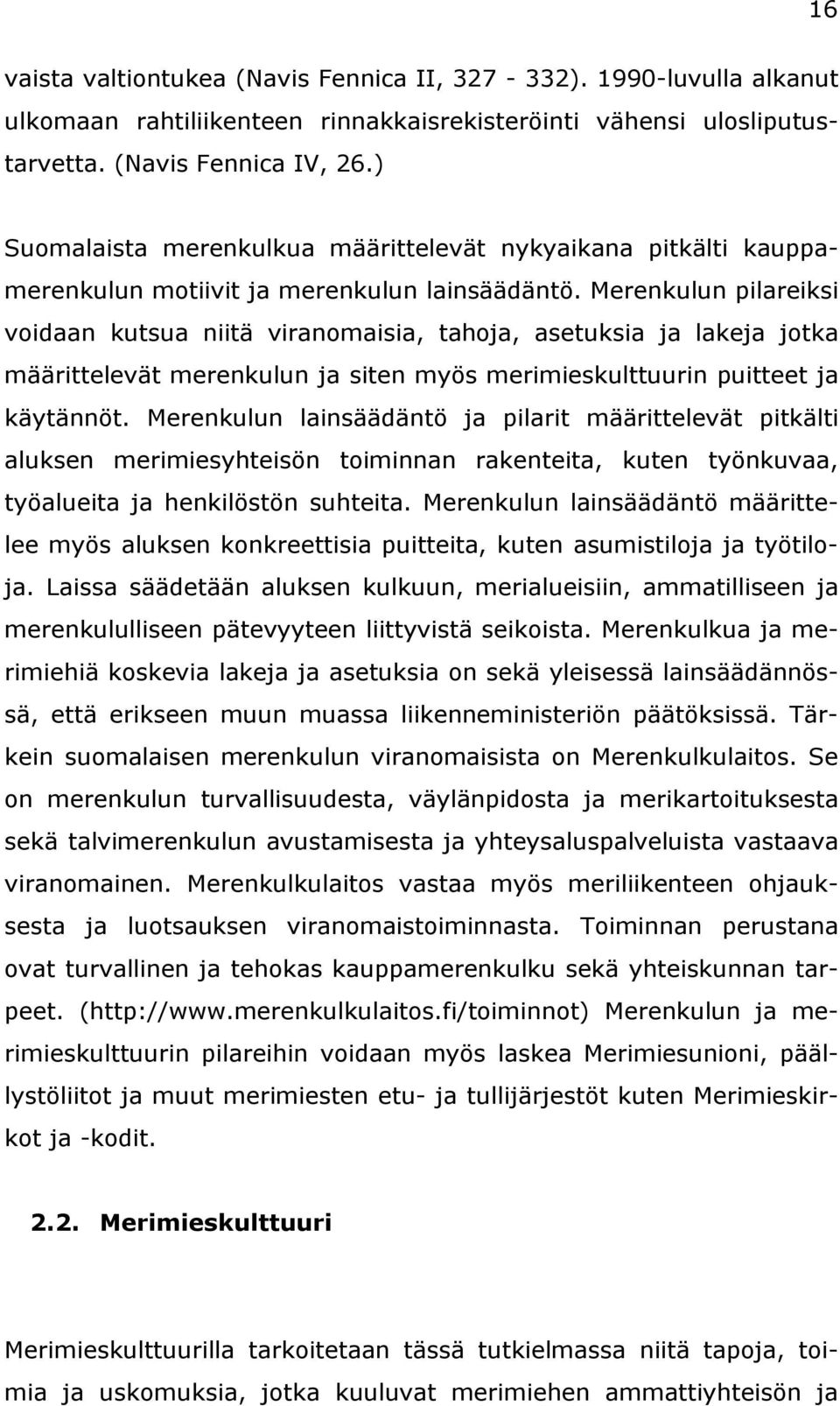 Merenkulun pilareiksi voidaan kutsua niitä viranomaisia, tahoja, asetuksia ja lakeja jotka määrittelevät merenkulun ja siten myös merimieskulttuurin puitteet ja käytännöt.