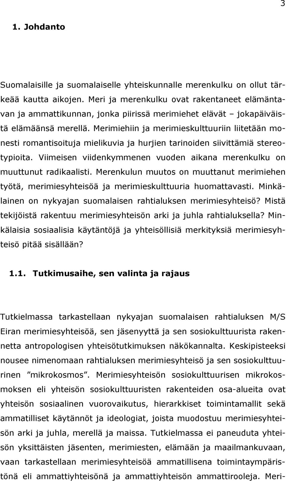 Merimiehiin ja merimieskulttuuriin liitetään monesti romantisoituja mielikuvia ja hurjien tarinoiden siivittämiä stereotypioita.