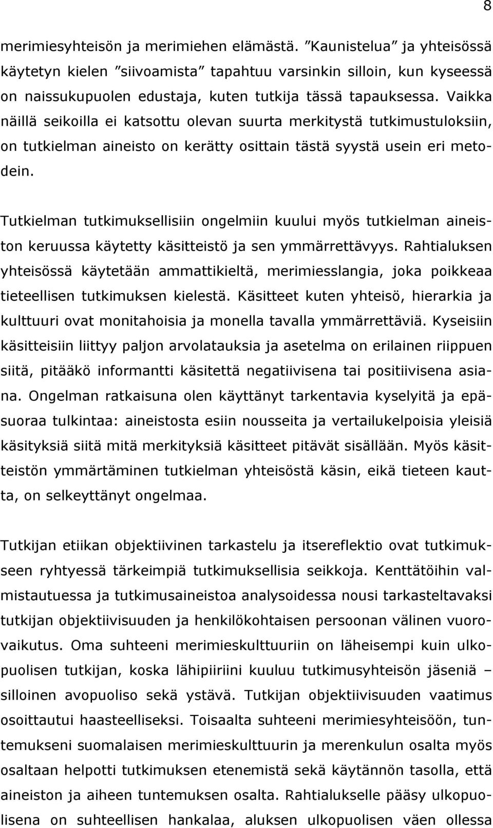 Tutkielman tutkimuksellisiin ongelmiin kuului myös tutkielman aineiston keruussa käytetty käsitteistö ja sen ymmärrettävyys.