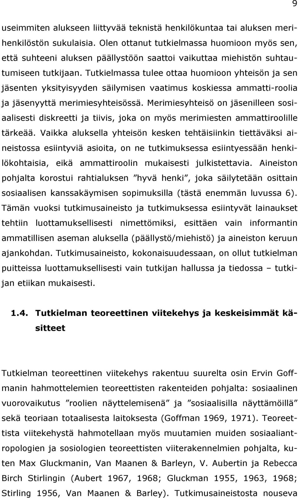 Tutkielmassa tulee ottaa huomioon yhteisön ja sen jäsenten yksityisyyden säilymisen vaatimus koskiessa ammatti-roolia ja jäsenyyttä merimiesyhteisössä.