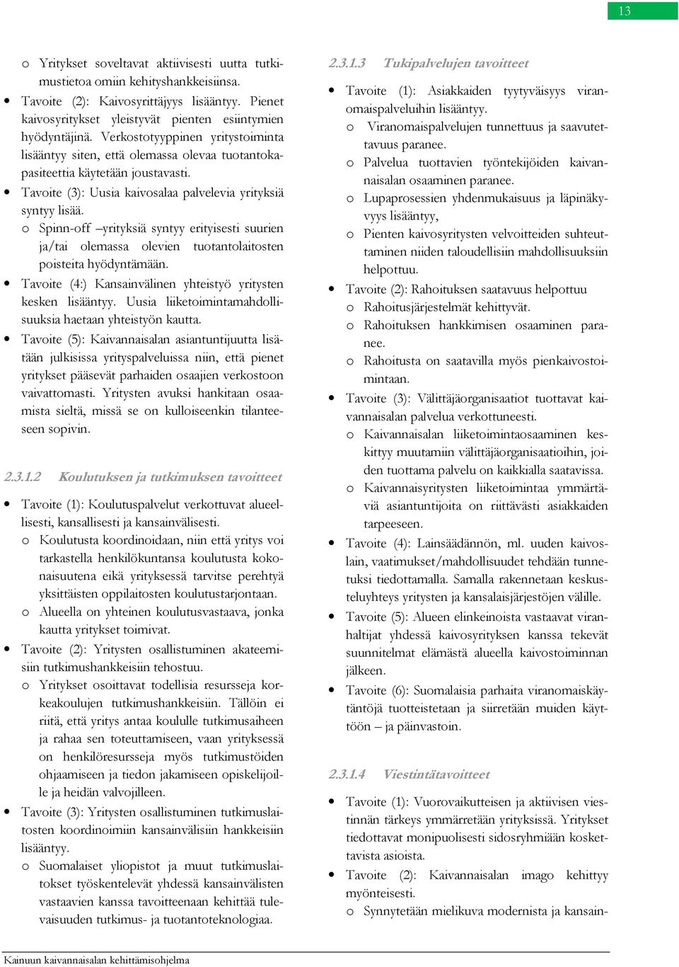 o Spinn-off yrityksiä syntyy erityisesti suurien ja/tai olemassa olevien tuotantolaitosten poisteita hyödyntämään. Tavoite (4:) Kansainvälinen yhteistyö yritysten kesken lisääntyy.