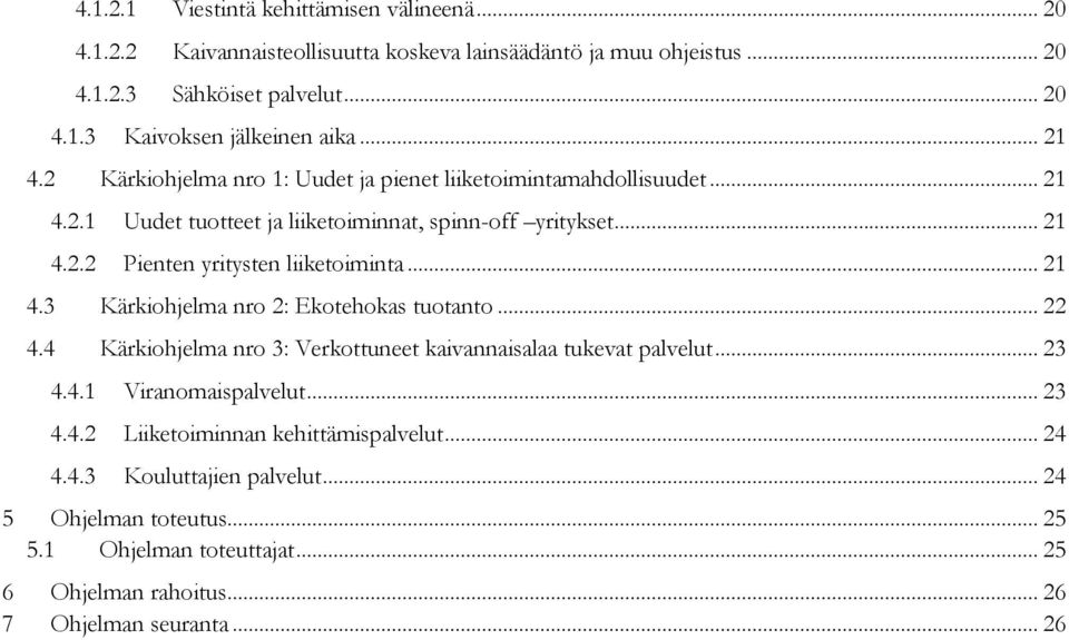 .. 21 4.3 Kärkiohjelma nro 2: Ekotehokas tuotanto... 22 4.4 Kärkiohjelma nro 3: Verkottuneet kaivannaisalaa tukevat palvelut... 23 4.4.1 Viranomaispalvelut... 23 4.4.2 Liiketoiminnan kehittämispalvelut.