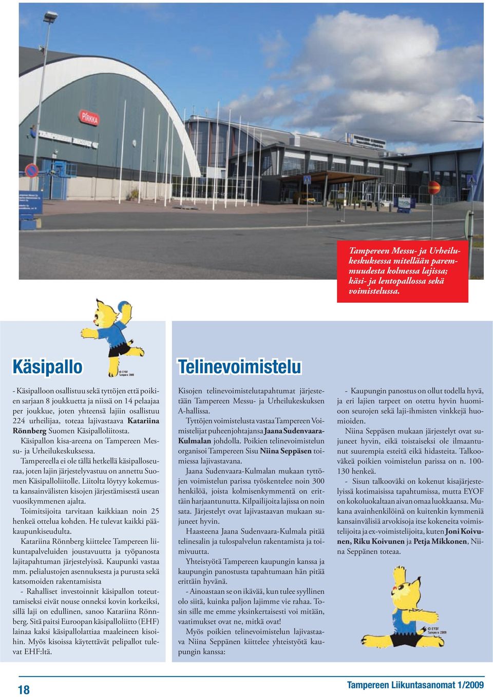 Rönnberg Suomen Käsipalloliitosta. Käsipallon kisa-areena on Tampereen Messu- ja Urheilukeskuksessa.