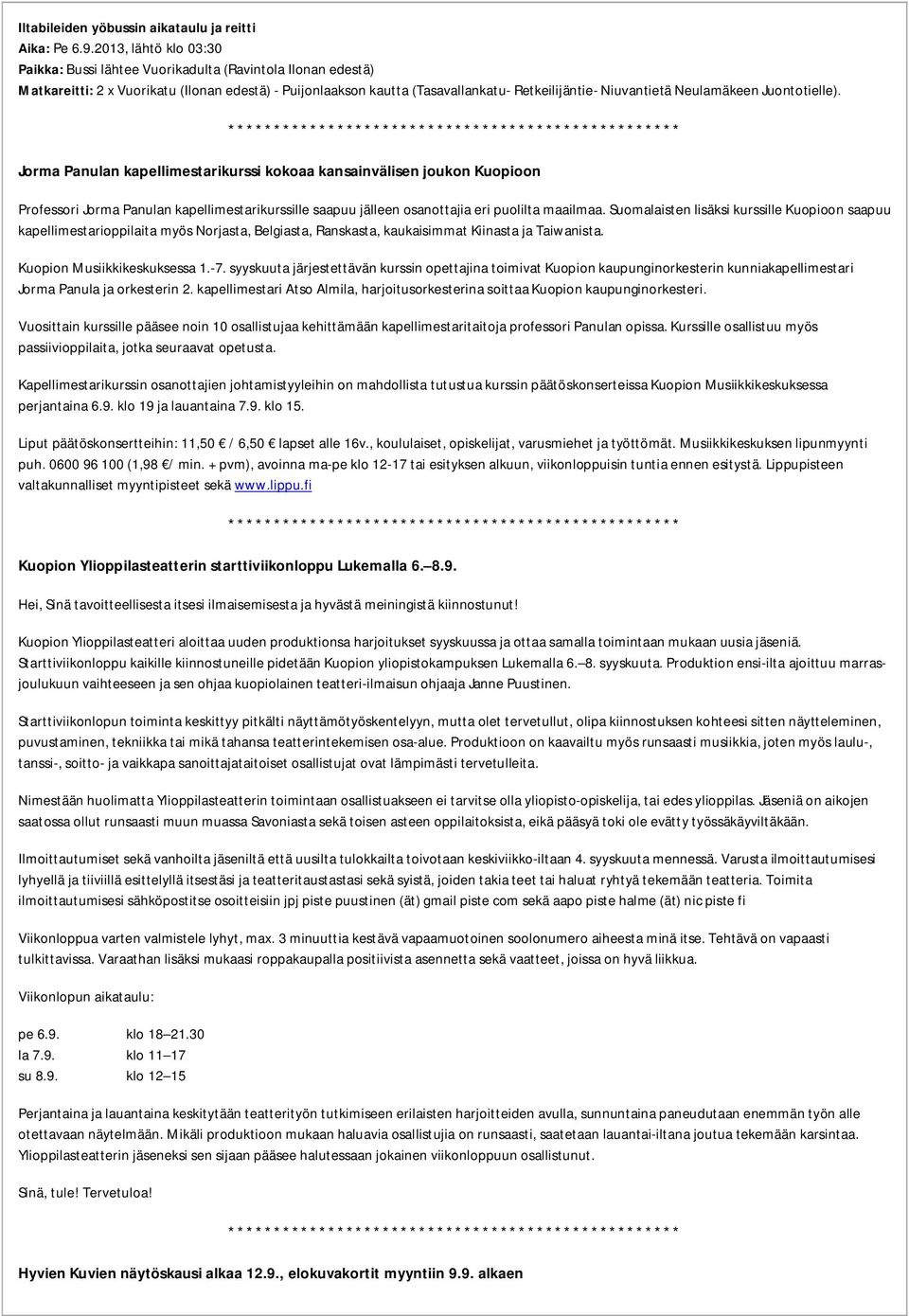 Neulamäkeen Juontotielle). Jorma Panulan kapellimestarikurssi kokoaa kansainvälisen joukon Kuopioon Professori Jorma Panulan kapellimestarikurssille saapuu jälleen osanottajia eri puolilta maailmaa.