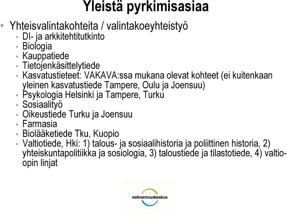 Joensuu) Psykologia Helsinki ja Tampere, Turku Sosiaalityö Oikeustiede Turku ja Joensuu Farmasia Biolääketiede Tku, Kuopio