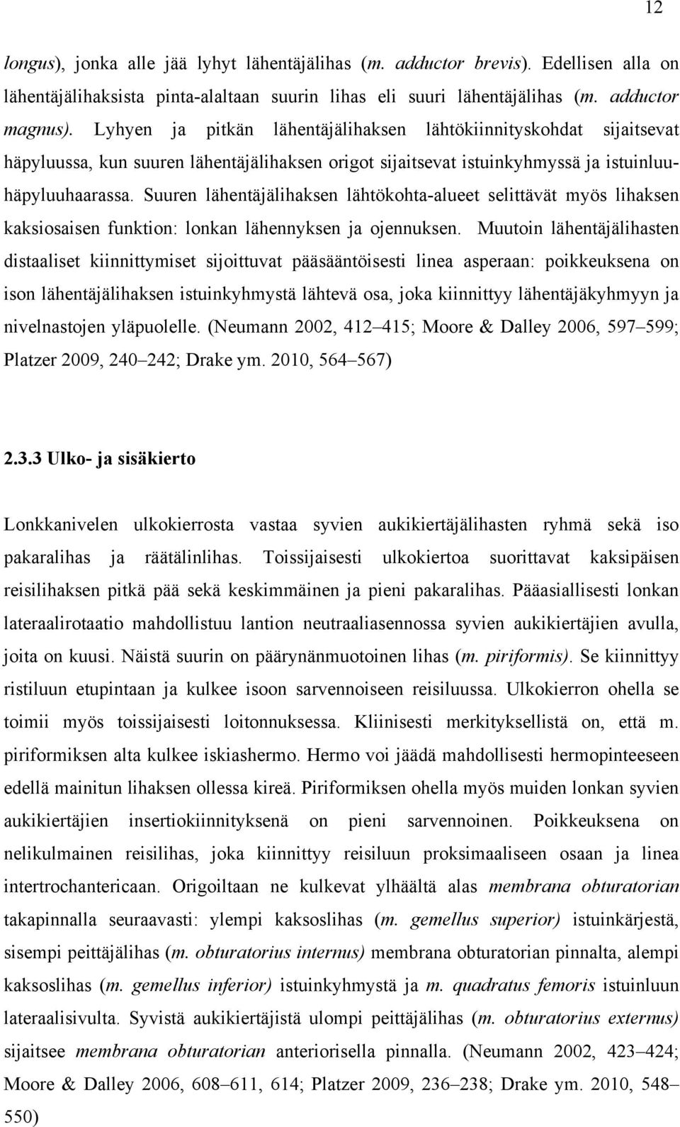 Suuren lähentäjälihaksen lähtökohta-alueet selittävät myös lihaksen kaksiosaisen funktion: lonkan lähennyksen ja ojennuksen.