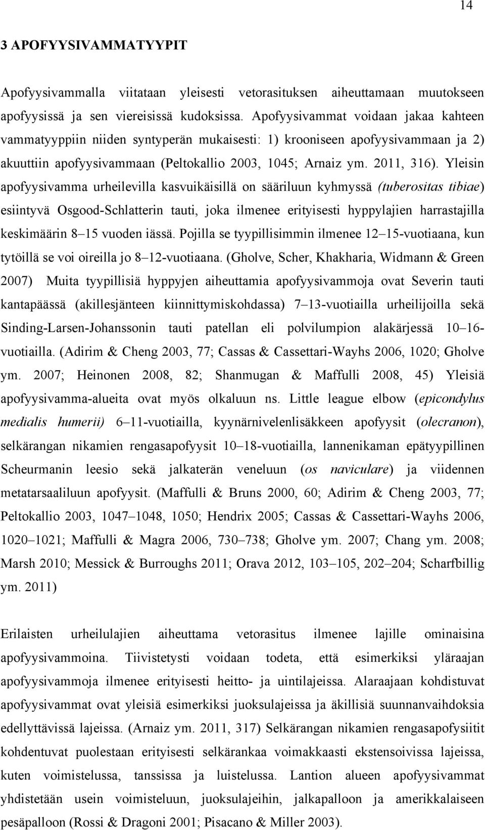 Yleisin apofyysivamma urheilevilla kasvuikäisillä on sääriluun kyhmyssä (tuberositas tibiae) esiintyvä Osgood-Schlatterin tauti, joka ilmenee erityisesti hyppylajien harrastajilla keskimäärin 8 15