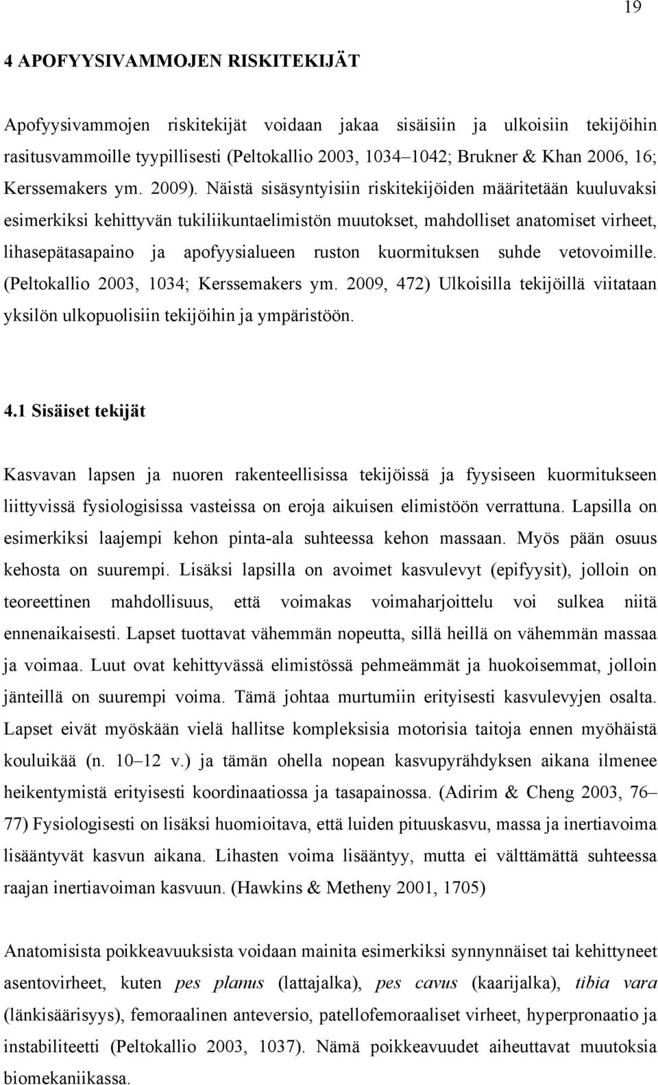 Näistä sisäsyntyisiin riskitekijöiden määritetään kuuluvaksi esimerkiksi kehittyvän tukiliikuntaelimistön muutokset, mahdolliset anatomiset virheet, lihasepätasapaino ja apofyysialueen ruston