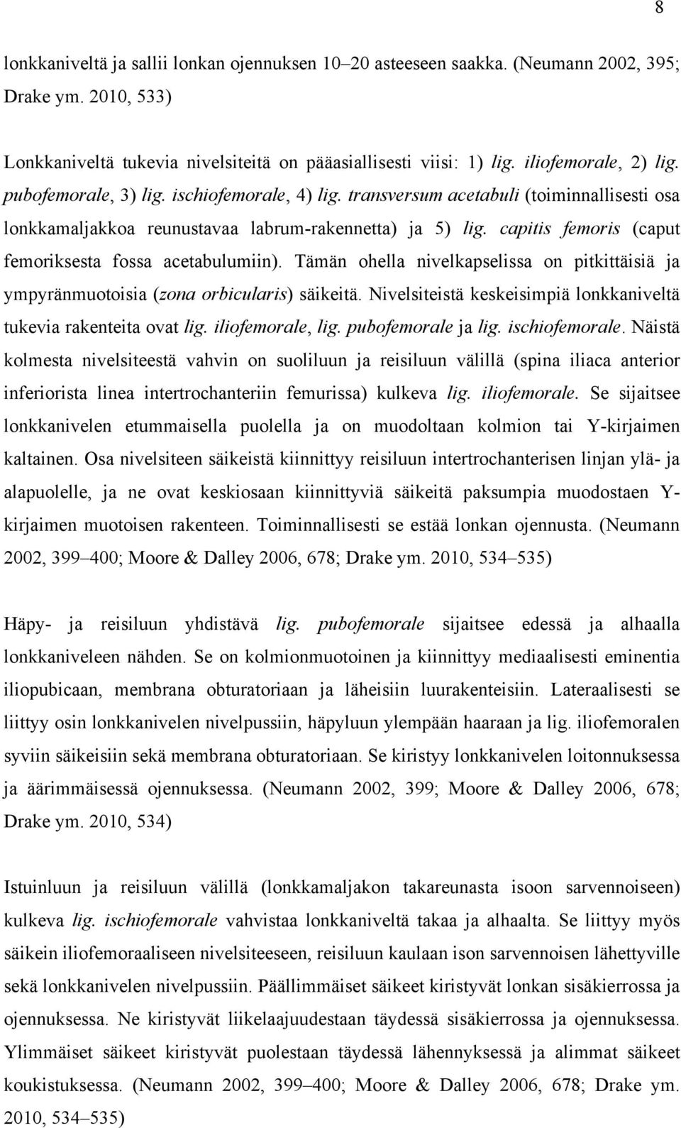 capitis femoris (caput femoriksesta fossa acetabulumiin). Tämän ohella nivelkapselissa on pitkittäisiä ja ympyränmuotoisia (zona orbicularis) säikeitä.