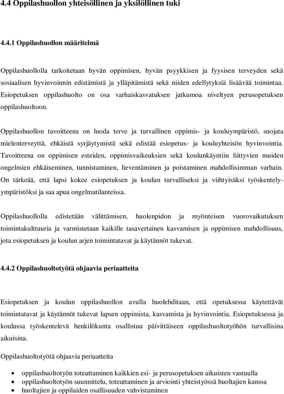 Oppilashuollon tavoitteena on luoda terve ja turvallinen oppimis- ja kouluympäristö, suojata mielenterveyttä, ehkäistä syrjäytymistä sekä edistää esiopetus- ja kouluyhteisön hyvinvointia.