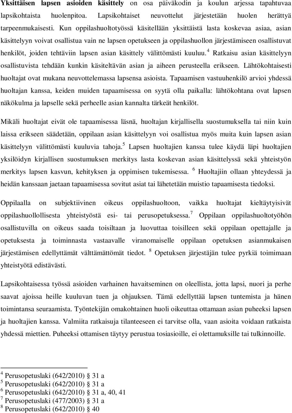 tehtäviin lapsen asian käsittely välittömästi kuuluu. 4 Ratkaisu asian käsittelyyn osallistuvista tehdään kunkin käsiteltävän asian ja aiheen perusteella erikseen.