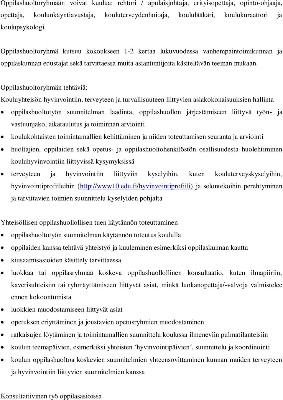 Oppilashuoltoryhmän tehtäviä: Kouluyhteisön hyvinvointiin, terveyteen ja turvallisuuteen liittyvien asiakokonaisuuksien hallinta oppilashuoltotyön suunnitelman laadinta, oppilashuollon järjestämiseen