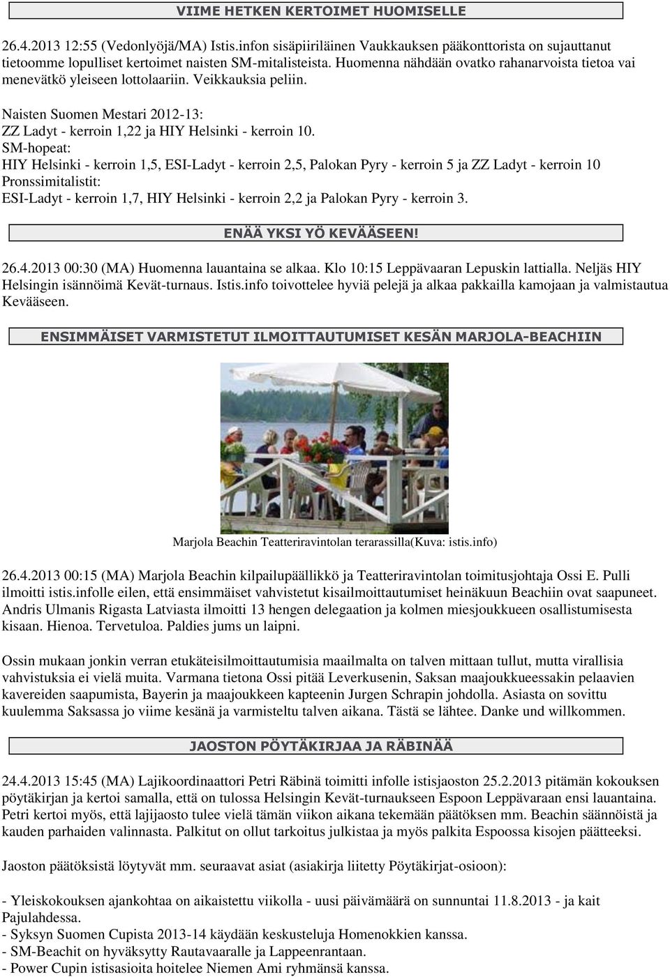 SM-hopeat: HIY Helsinki - kerroin 1,5, ESI-Ladyt - kerroin 2,5, Palokan Pyry - kerroin 5 ja ZZ Ladyt - kerroin 10 Pronssimitalistit: ESI-Ladyt - kerroin 1,7, HIY Helsinki - kerroin 2,2 ja Palokan