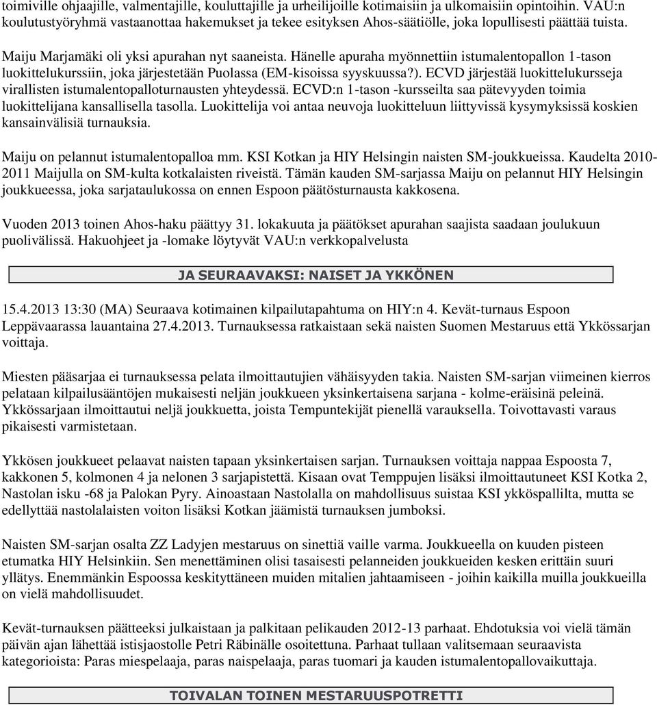 Hänelle apuraha myönnettiin istumalentopallon 1-tason luokittelukurssiin, joka järjestetään Puolassa (EM-kisoissa syyskuussa?).