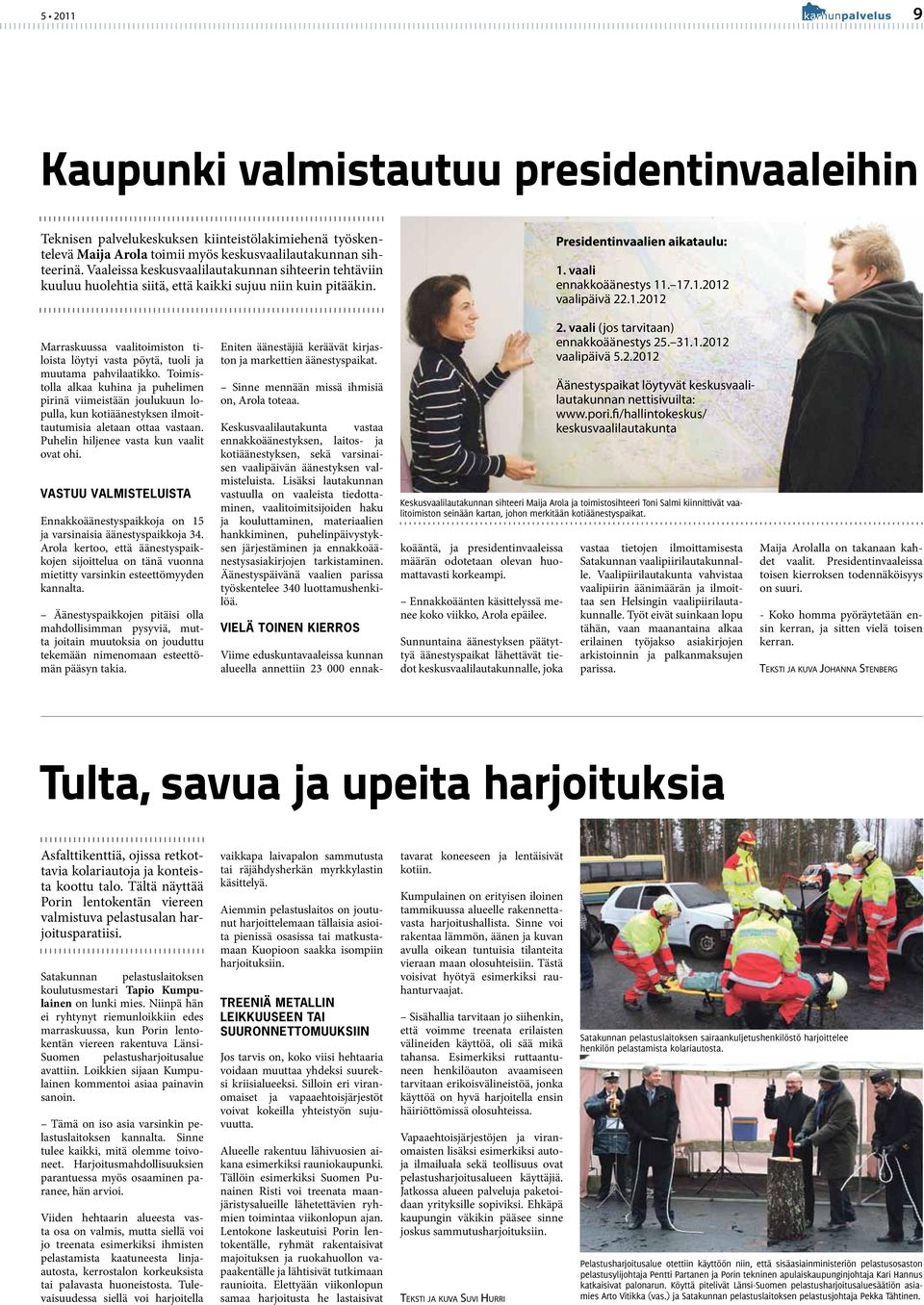 vaali ennakkoäänestys 11. 17.1.2012 vaalipäivä 22.1.2012 Marraskuussa vaalitoimiston tiloista löytyi vasta pöytä, tuoli ja muutama pahvilaatikko.