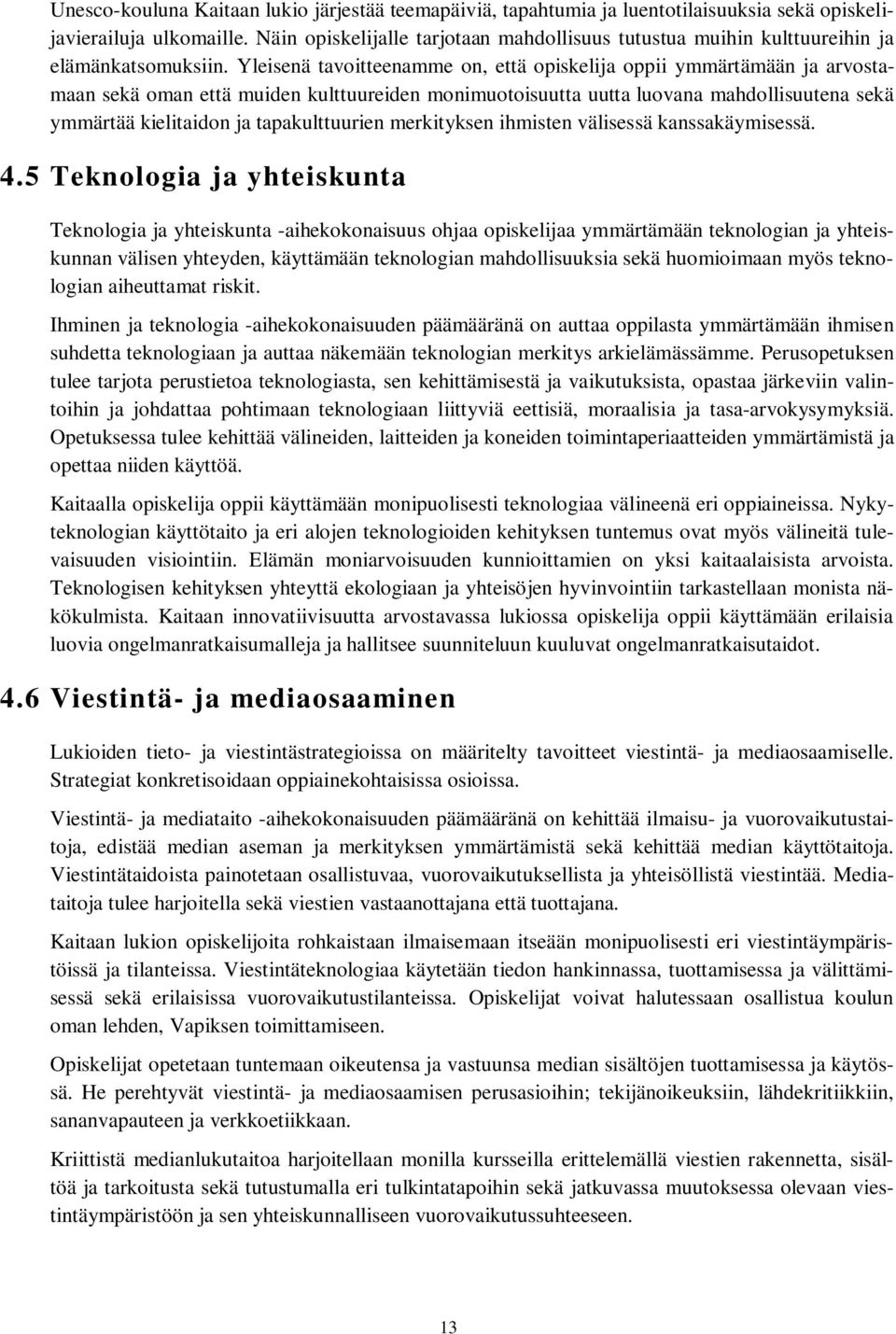 Yleisenä tavoitteenamme on, että opiskelija oppii ymmärtämään ja arvostamaan sekä oman että muiden kulttuureiden monimuotoisuutta uutta luovana mahdollisuutena sekä ymmärtää kielitaidon ja