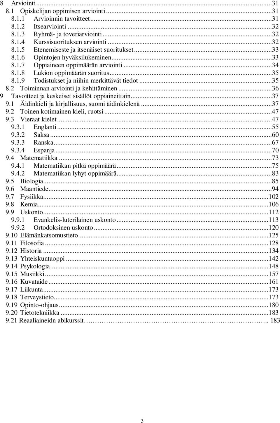 ..36 9 ja keskeiset sisällöt oppiaineittain...37 9.1 Äidinkieli ja kirjallisuus, suomi äidinkielenä...37 9.2 Toinen kotimainen kieli, ruotsi...47 9.3 Vieraat kielet...47 9.3.1 Englanti...55 9.3.2 Saksa.