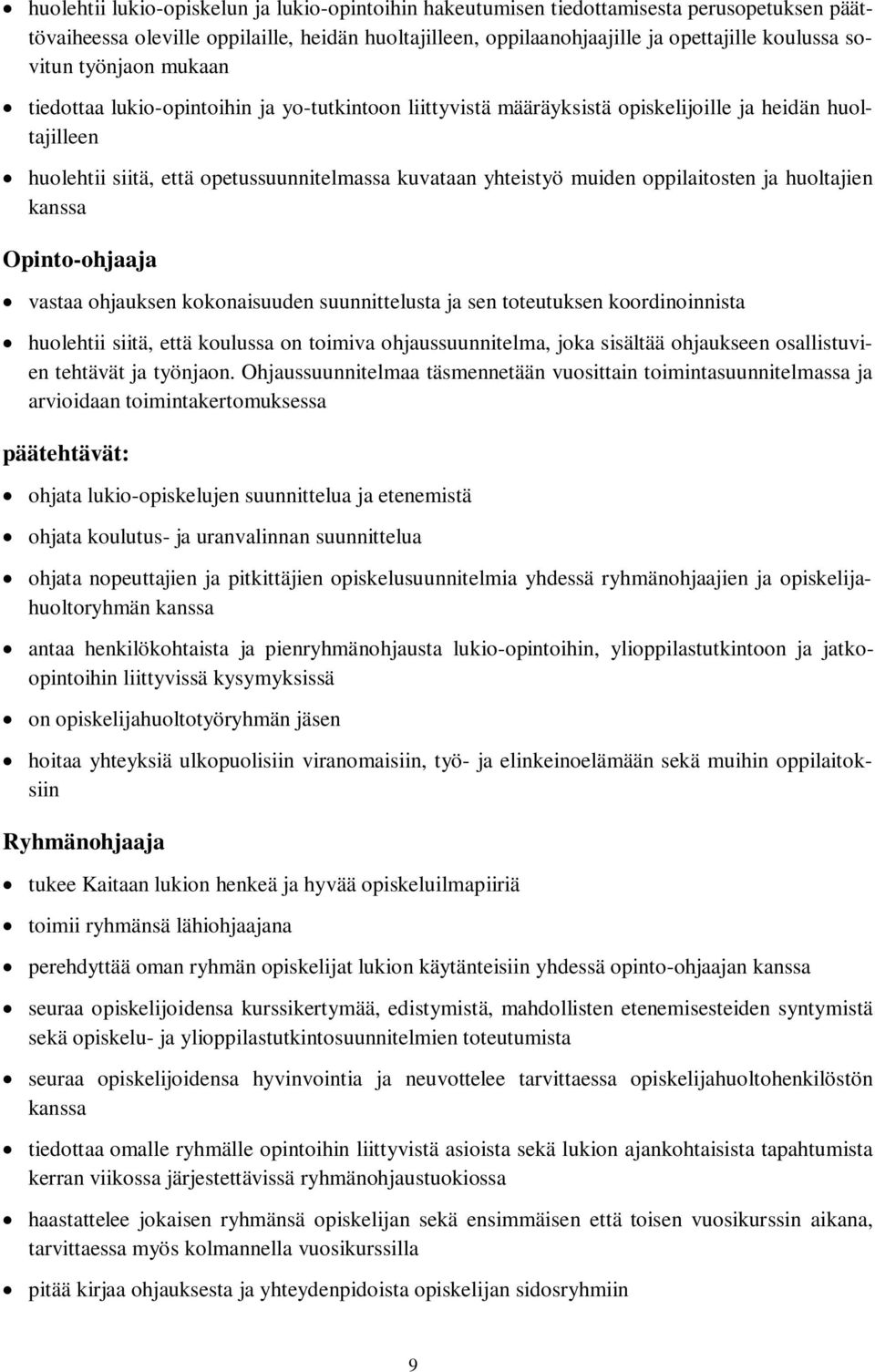 oppilaitosten ja huoltajien kanssa Opinto-ohjaaja vastaa ohjauksen kokonaisuuden suunnittelusta ja sen toteutuksen koordinoinnista huolehtii siitä, että koulussa on toimiva ohjaussuunnitelma, joka