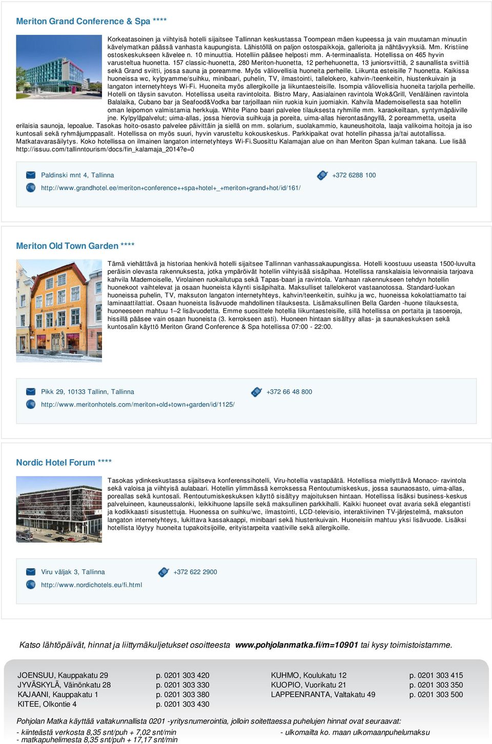 Hotellissa on 465 hyvin varusteltua huonetta. 157 classic-huonetta, 280 Meriton-huonetta, 12 perhehuonetta, 13 juniorsviittiä, 2 saunallista sviittiä sekä Grand sviitti, jossa sauna ja poreamme.