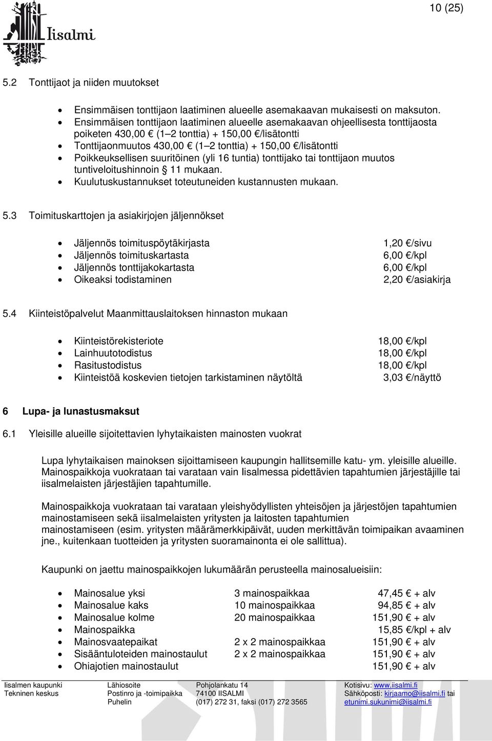 Poikkeuksellisen suuritöinen (yli 16 tuntia) tonttijako tai tonttijaon muutos tuntiveloitushinnoin 11 mukaan. Kuulutuskustannukset toteutuneiden kustannusten mukaan. 5.