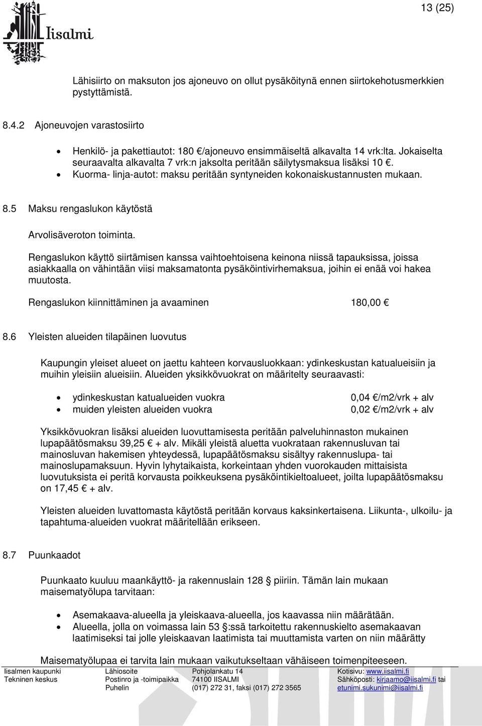 Kuorma- linja-autot: maksu peritään syntyneiden kokonaiskustannusten mukaan. 8.5 Maksu rengaslukon käytöstä Arvolisäveroton toiminta.