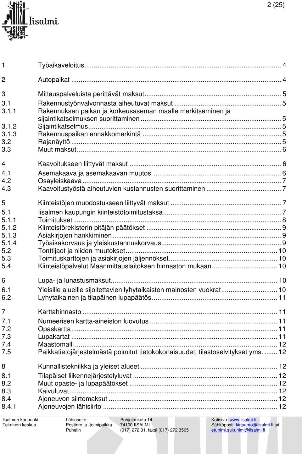 .. 7 4.3 Kaavoitustyöstä aiheutuvien kustannusten suorittaminen... 7 5 Kiinteistöjen muodostukseen liittyvät maksut... 7 5.1 Iisalmen kaupungin kiinteistötoimitustaksa... 7 5.1.1 Toimitukset... 8 5.1.2 Kiinteistörekisterin pitäjän päätökset.