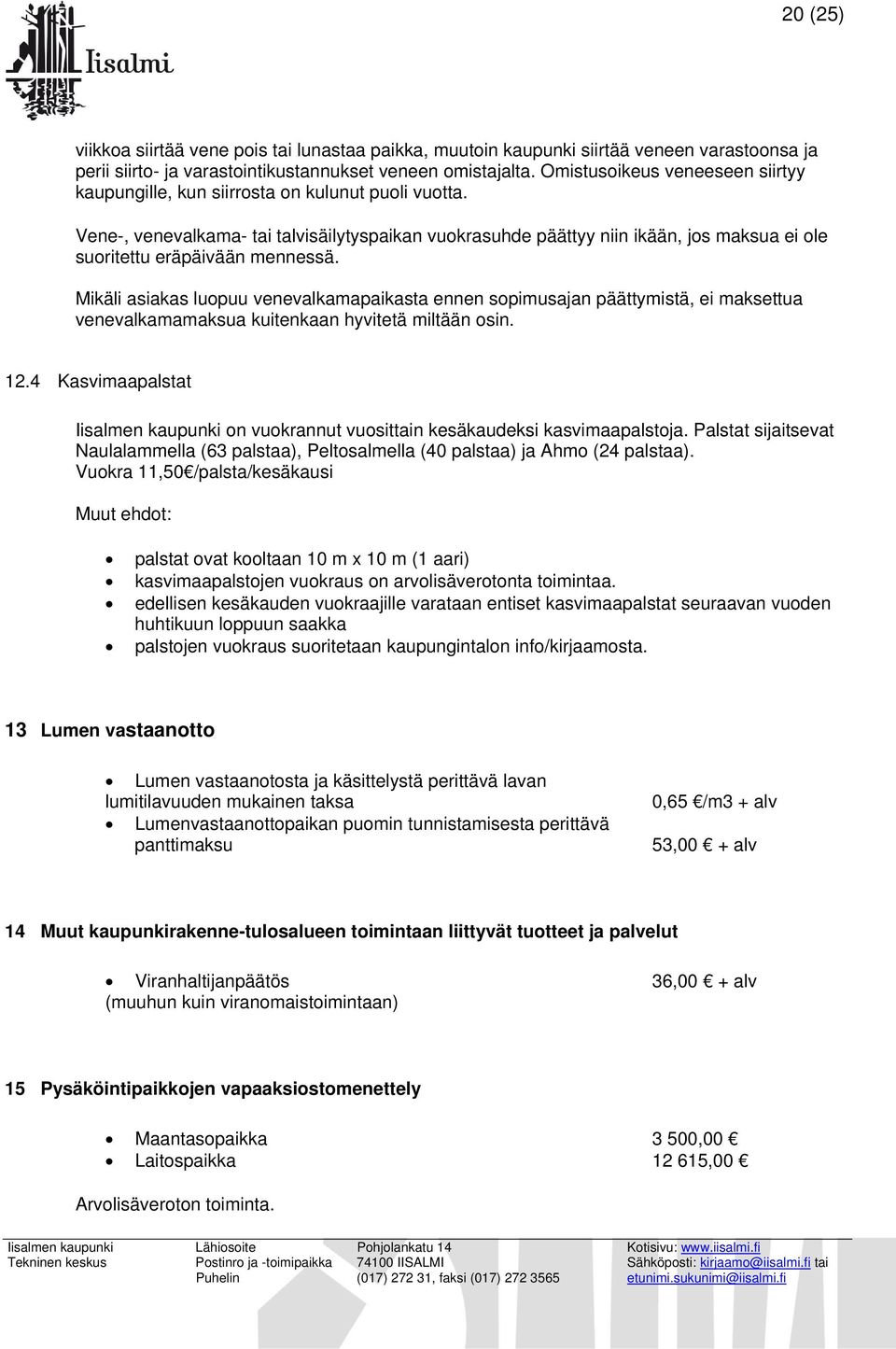 Vene-, venevalkama- tai talvisäilytyspaikan vuokrasuhde päättyy niin ikään, jos maksua ei ole suoritettu eräpäivään mennessä.