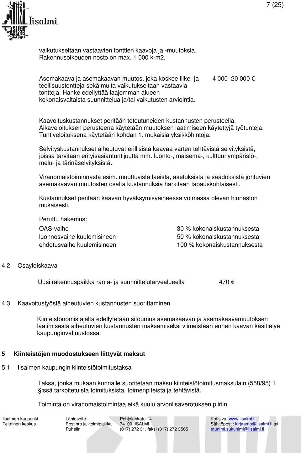 Hanke edellyttää laajemman alueen kokonaisvaltaista suunnittelua ja/tai vaikutusten arviointia. 4 000 20 000 Kaavoituskustannukset peritään toteutuneiden kustannusten perusteella.