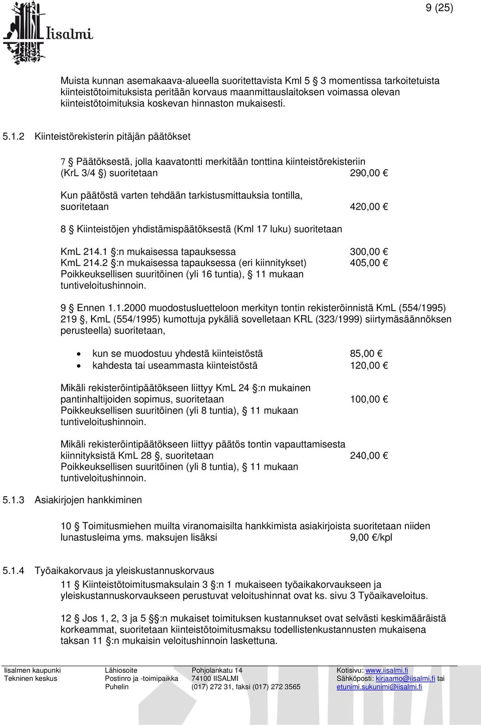 2 Kiinteistörekisterin pitäjän päätökset 7 Päätöksestä, jolla kaavatontti merkitään tonttina kiinteistörekisteriin (KrL 3/4 ) suoritetaan 290,00 Kun päätöstä varten tehdään tarkistusmittauksia