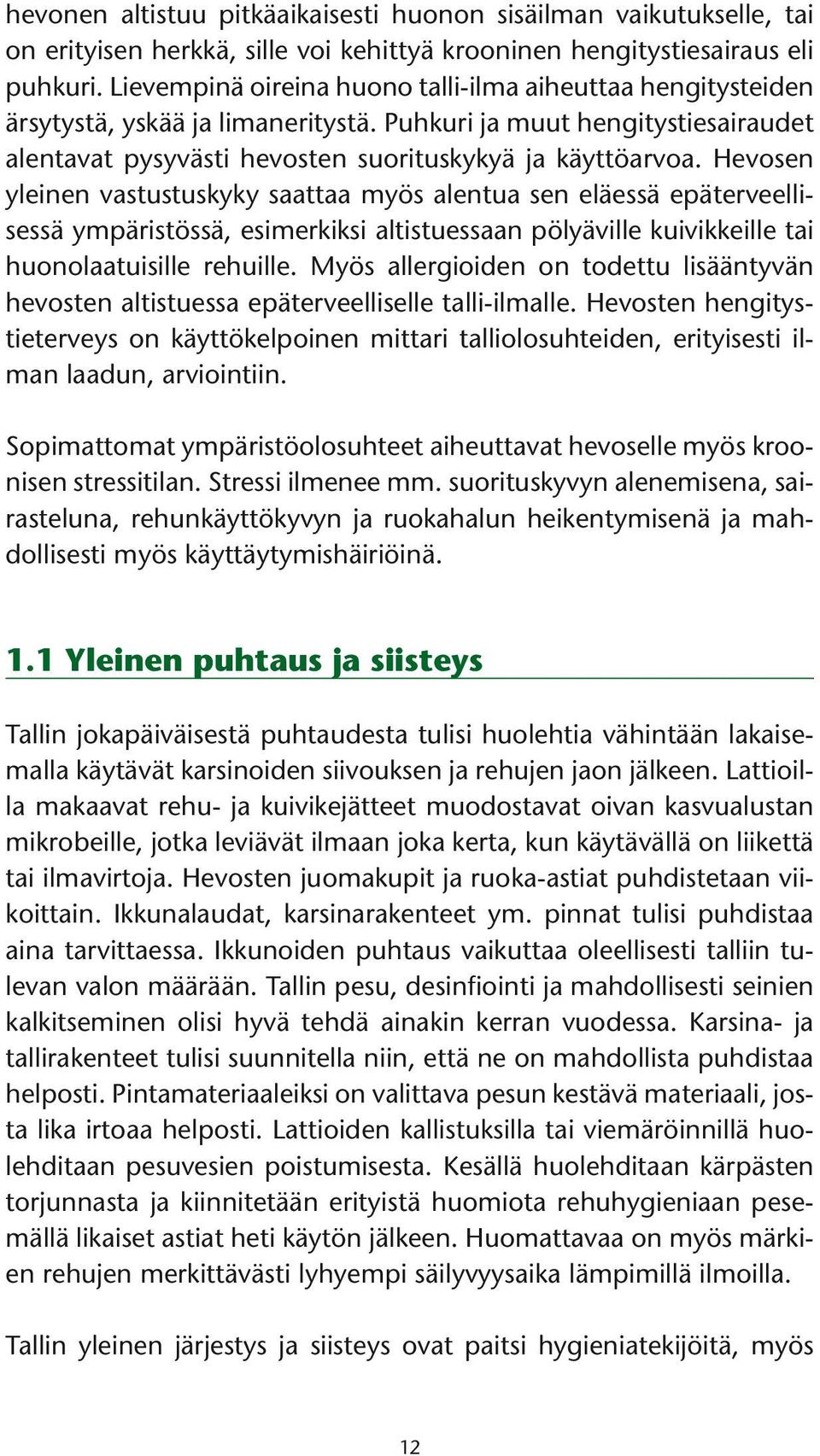 Hevosen yleinen vastustuskyky saattaa myös alentua sen eläessä epäterveellisessä ympäristössä, esimerkiksi altistuessaan pölyäville kuivikkeille tai huonolaatuisille rehuille.