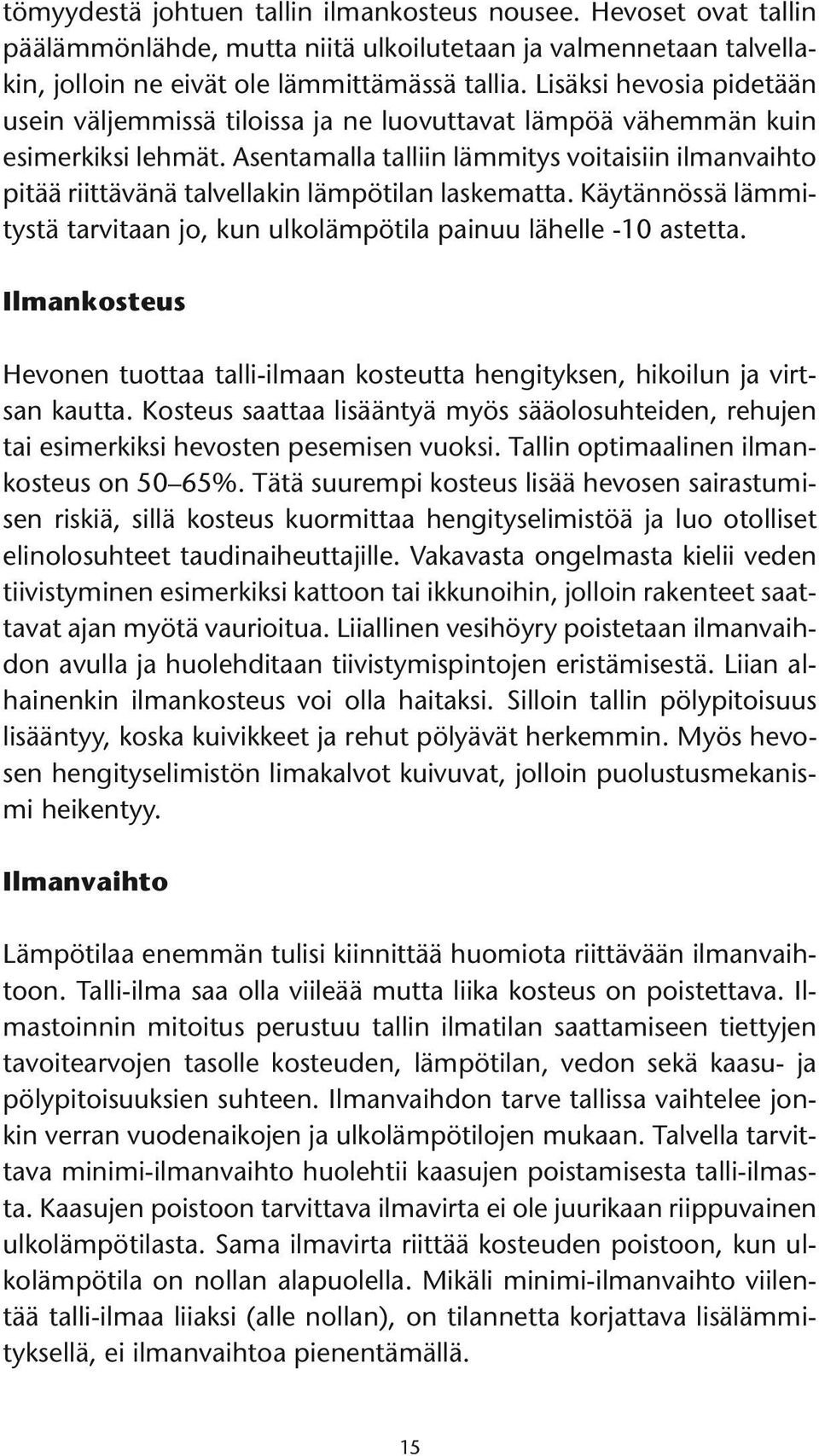 Asentamalla talliin lämmitys voitaisiin ilmanvaihto pitää riittävänä talvellakin lämpötilan laskematta. Käytännössä lämmitystä tarvitaan jo, kun ulkolämpötila painuu lähelle -10 astetta.