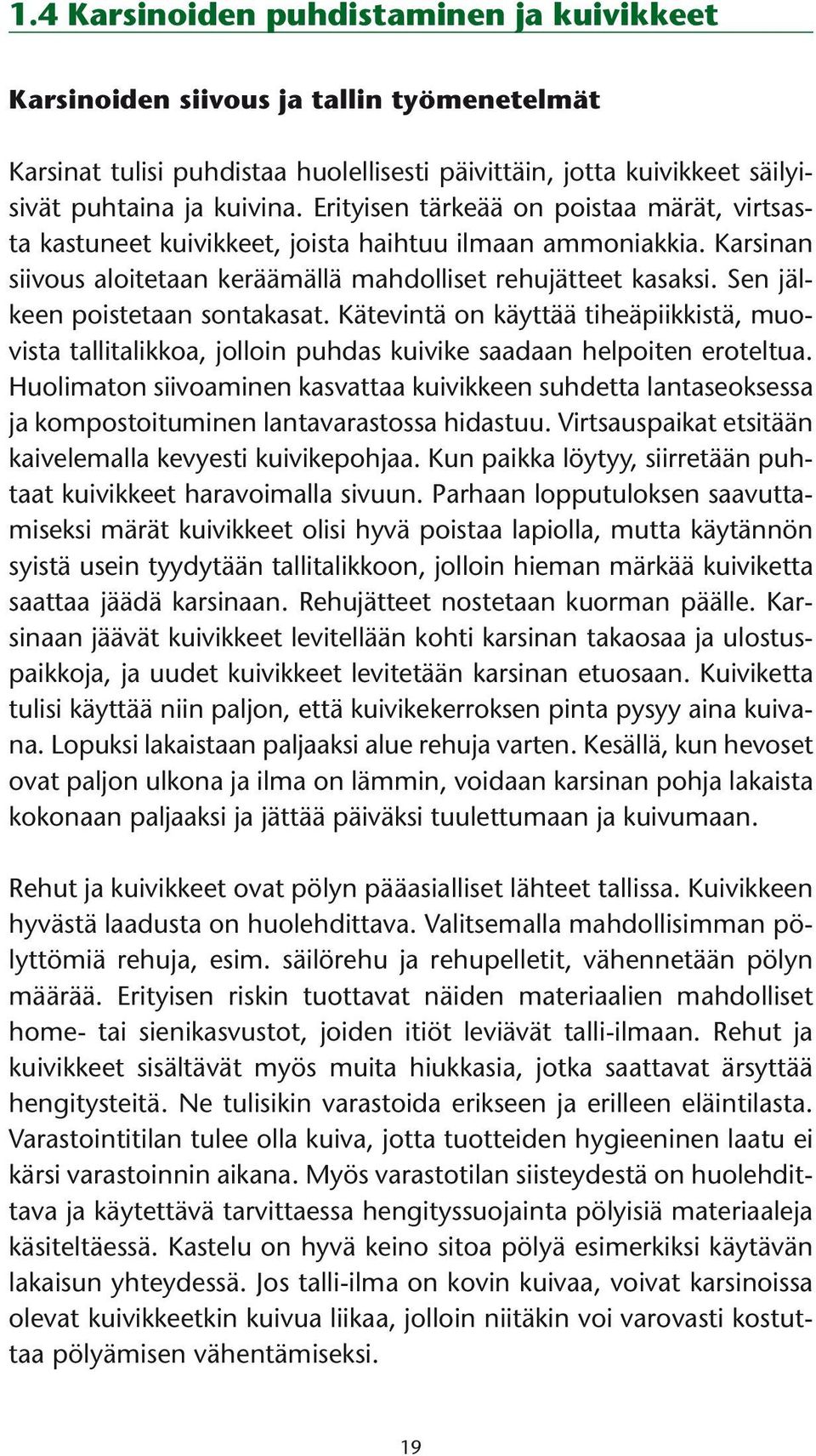 Sen jälkeen poistetaan sontakasat. Kätevintä on käyttää tiheäpiikkistä, muovista tallitalikkoa, jolloin puhdas kuivike saadaan helpoiten eroteltua.