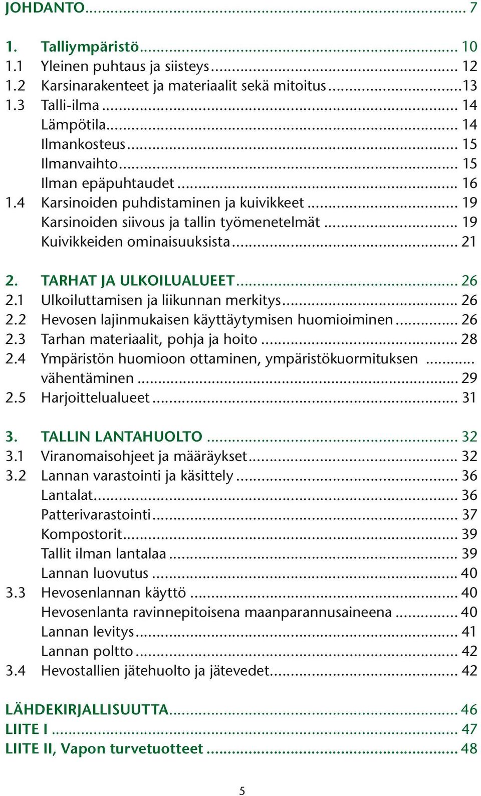 1 Ulkoiluttamisen ja liikunnan merkitys... 26 2.2 Hevosen lajinmukaisen käyttäytymisen huomioiminen... 26 2.3 Tarhan materiaalit, pohja ja hoito... 28 2.