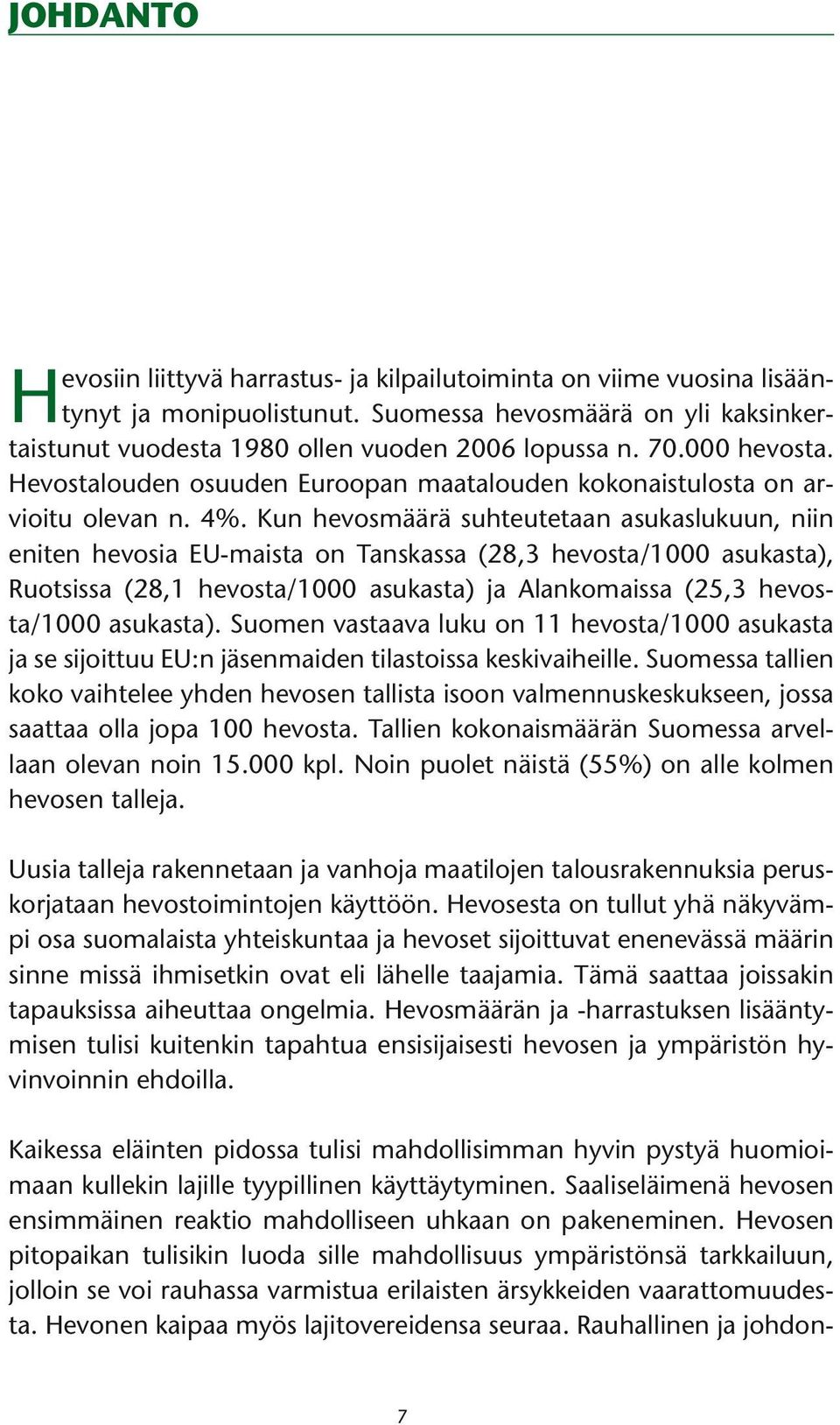 Kun hevosmäärä suhteutetaan asukaslukuun, niin eniten hevosia EU-maista on Tanskassa (28,3 hevosta/1000 asukasta), Ruotsissa (28,1 hevosta/1000 asukasta) ja Alankomaissa (25,3 hevosta/1000 asukasta).