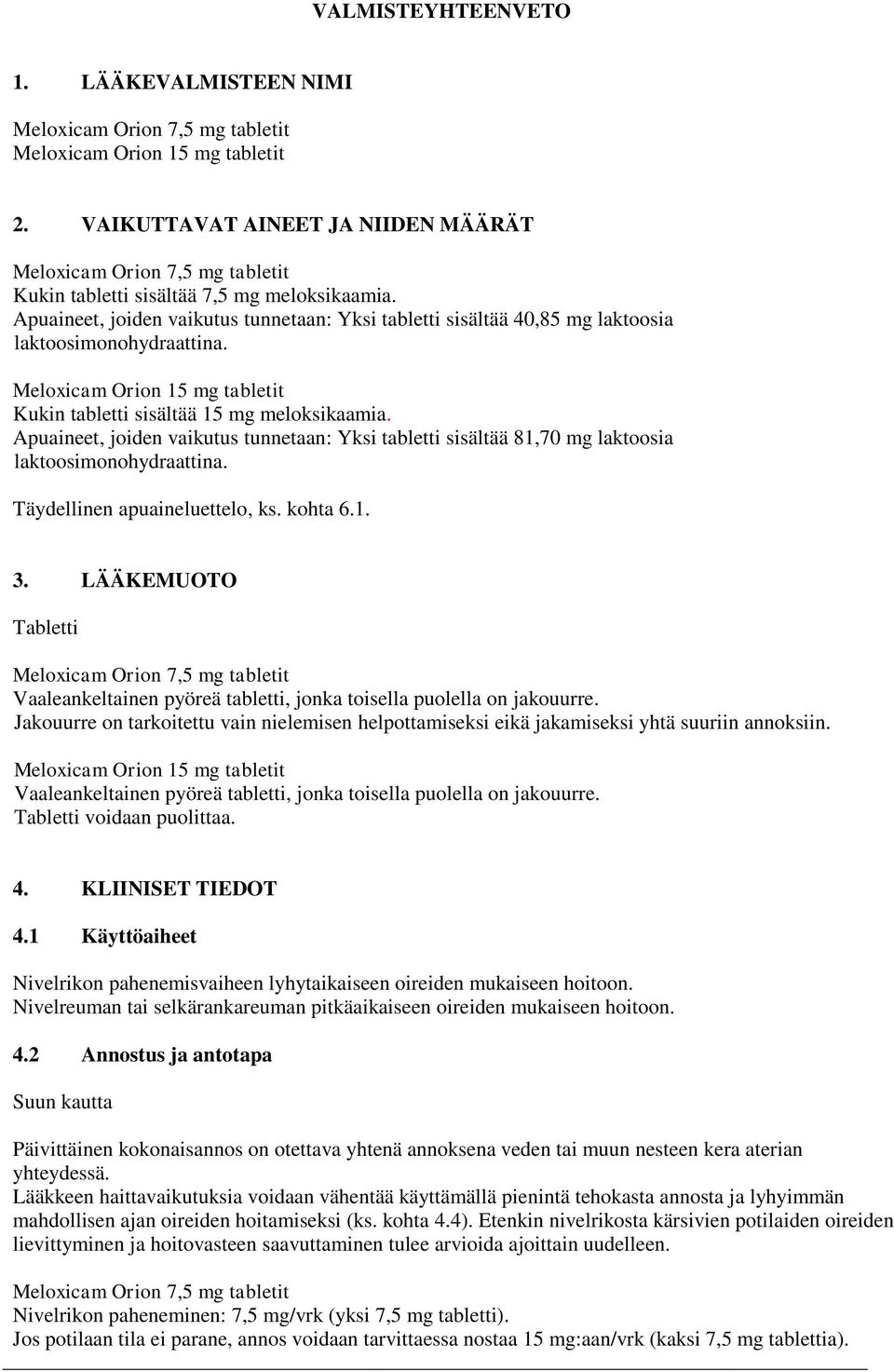 Apuaineet, joiden vaikutus tunnetaan: Yksi tabletti sisältää 40,85 mg laktoosia laktoosimonohydraattina. Meloxicam Orion 15 mg tabletit Kukin tabletti sisältää 15 mg meloksikaamia.