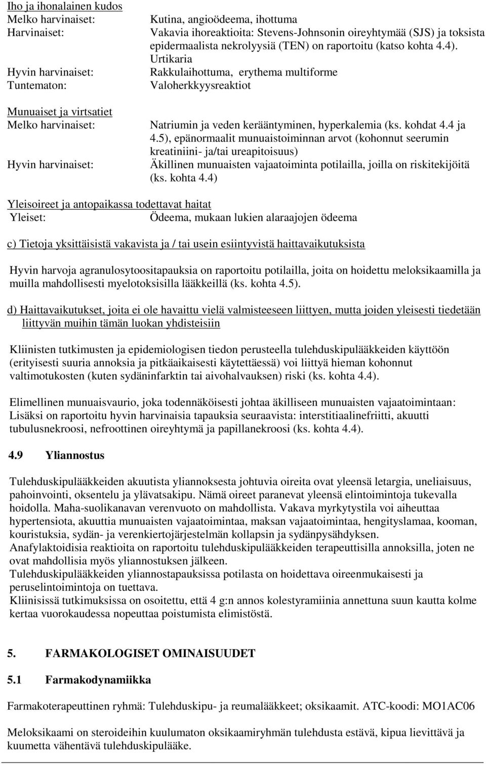 4 ja 4.5), epänormaalit munuaistoiminnan arvot (kohonnut seerumin kreatiniini- ja/tai ureapitoisuus) Äkillinen munuaisten vajaatoiminta potilailla, joilla on riskitekijöitä (ks. kohta 4.