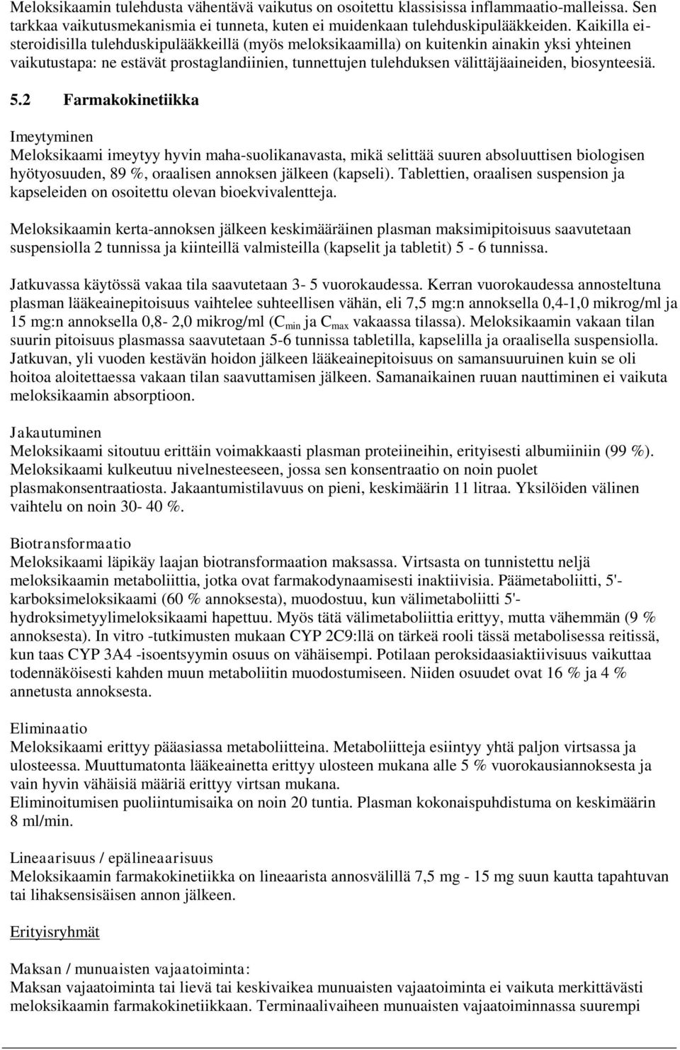 biosynteesiä. 5.2 Farmakokinetiikka Imeytyminen Meloksikaami imeytyy hyvin maha-suolikanavasta, mikä selittää suuren absoluuttisen biologisen hyötyosuuden, 89 %, oraalisen annoksen jälkeen (kapseli).