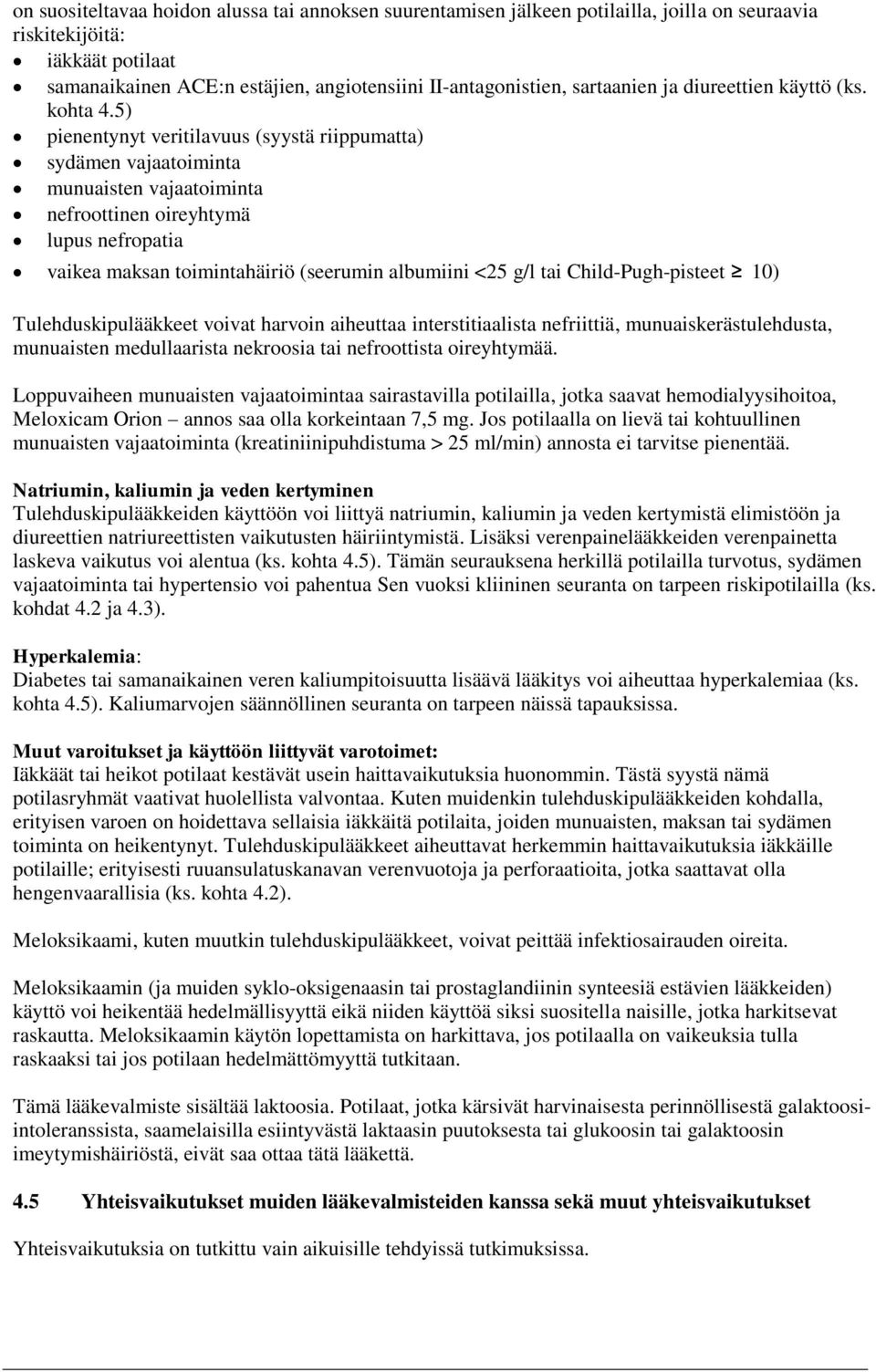 5) pienentynyt veritilavuus (syystä riippumatta) sydämen vajaatoiminta munuaisten vajaatoiminta nefroottinen oireyhtymä lupus nefropatia vaikea maksan toimintahäiriö (seerumin albumiini <25 g/l tai