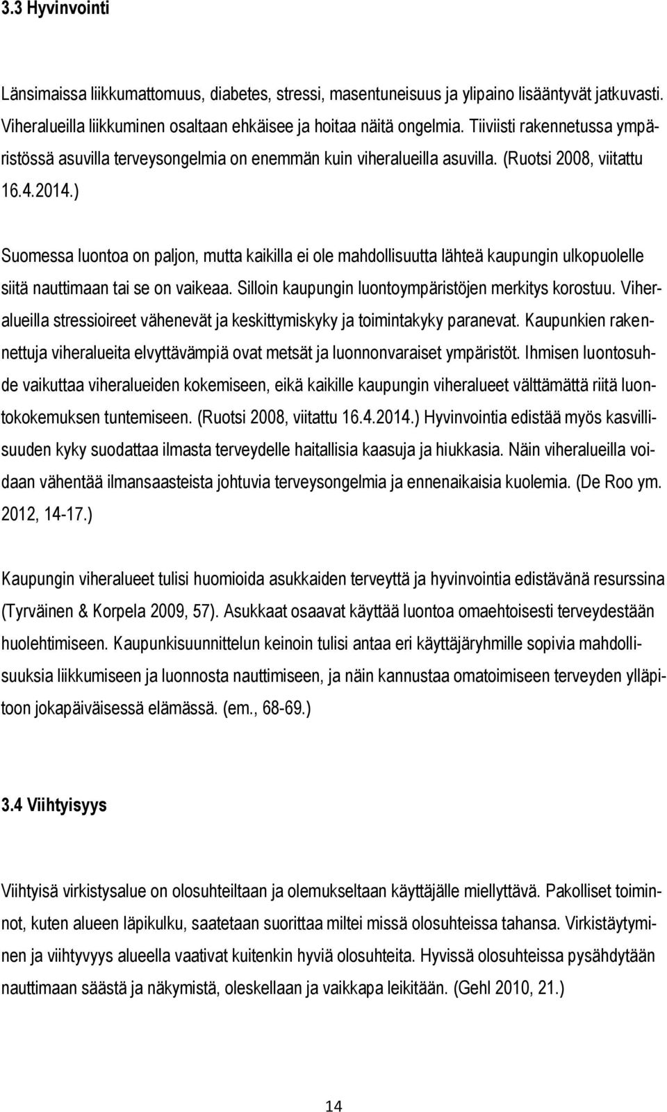 ) Suomessa luontoa on paljon, mutta kaikilla ei ole mahdollisuutta lähteä kaupungin ulkopuolelle siitä nauttimaan tai se on vaikeaa. Silloin kaupungin luontoympäristöjen merkitys korostuu.