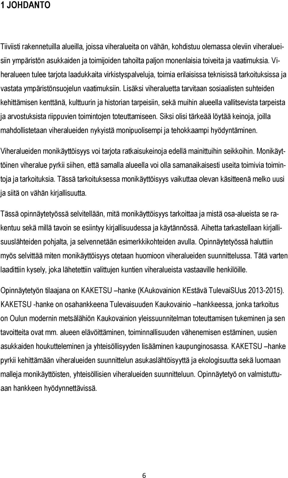 Lisäksi viheraluetta tarvitaan sosiaalisten suhteiden kehittämisen kenttänä, kulttuurin ja historian tarpeisiin, sekä muihin alueella vallitsevista tarpeista ja arvostuksista riippuvien toimintojen