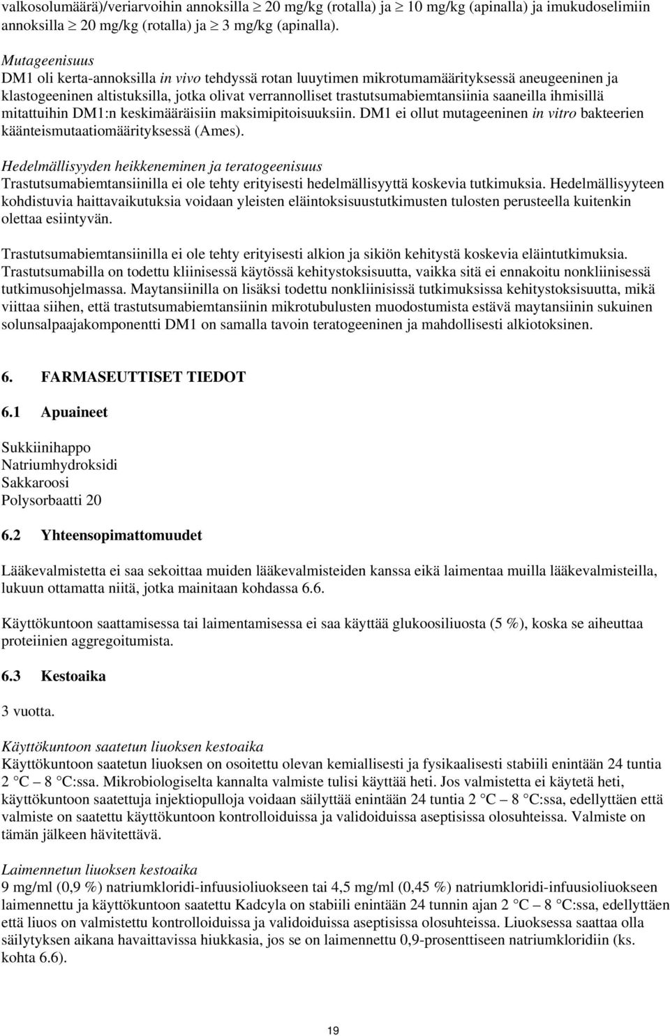 saaneilla ihmisillä mitattuihin DM1:n keskimääräisiin maksimipitoisuuksiin. DM1 ei ollut mutageeninen in vitro bakteerien käänteismutaatiomäärityksessä (Ames).