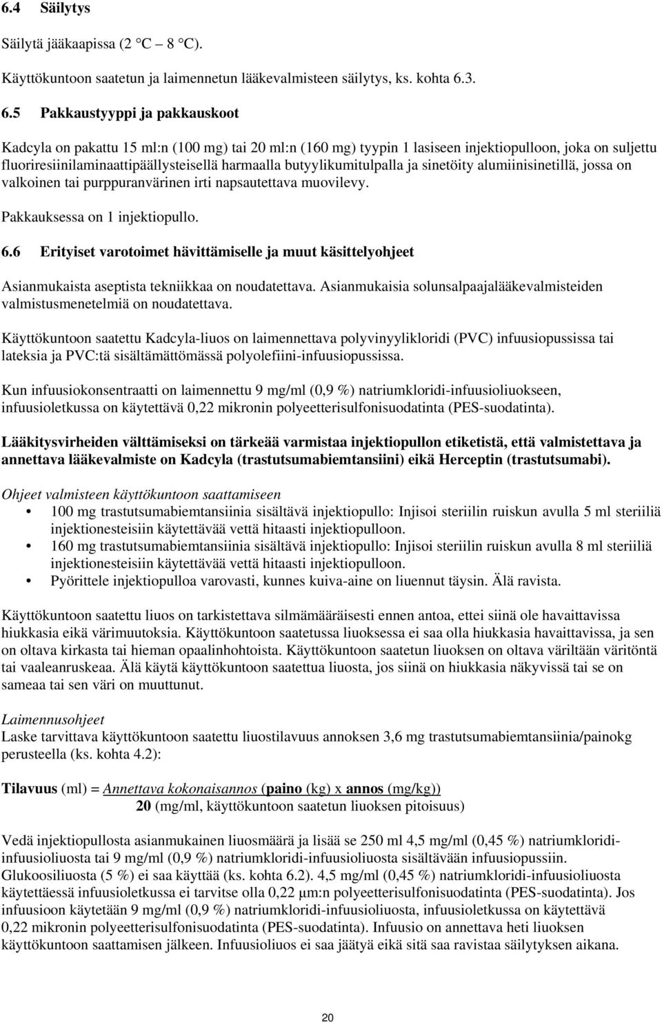 butyylikumitulpalla ja sinetöity alumiinisinetillä, jossa on valkoinen tai purppuranvärinen irti napsautettava muovilevy. Pakkauksessa on 1 injektiopullo. 6.