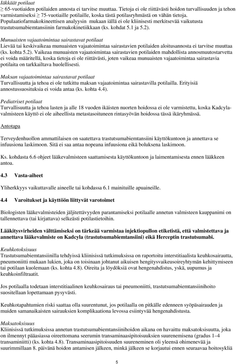 Populaatiofarmakokineettisen analyysin mukaan iällä ei ole kliinisesti merkitsevää vaikutusta trastutsumabiemtansiinin farmakokinetiikkaan (ks. kohdat 5.1 ja 5.2).